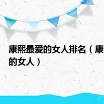 康熙最爱的女人排名（康熙最爱的女人）