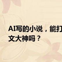 AI写的小说，能打败网文大神吗？