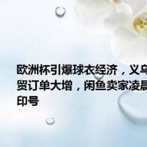 欧洲杯引爆球衣经济,义乌厂家外贸订单大增,闲鱼卖家凌晨5点还在印号