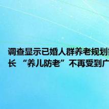 调查显示已婚人群养老规划需求增长 “养儿防老”不再受到广泛认可