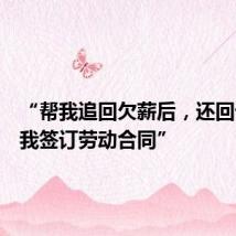 “帮我追回欠薪后,还回访提醒我签订劳动合同”