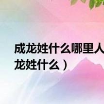成龙姓什么哪里人（成龙姓什么）