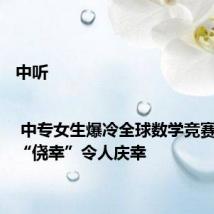 中听 | 中专女生爆冷全球数学竞赛,四个“侥幸”令人庆幸