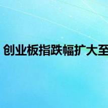 创业板指跌幅扩大至1%