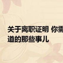 关于离职证明 你需要知道的那些事儿