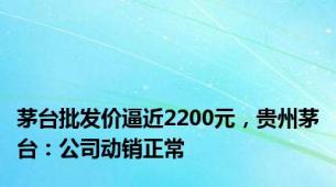 茅台批发价逼近2200元，贵州茅台：公司动销正常