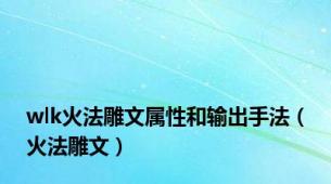 wlk火法雕文属性和输出手法（火法雕文）