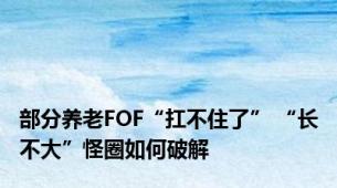 部分养老FOF“扛不住了” “长不大”怪圈如何破解