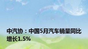 中汽协：中国5月汽车销量同比增长1.5%