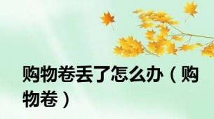 购物卷丢了怎么办（购物卷）