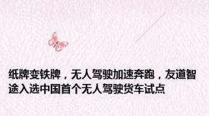 纸牌变铁牌，无人驾驶加速奔跑，友道智途入选中国首个无人驾驶货车试点