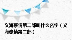 义海豪情第二部叫什么名字（义海豪情第二部）