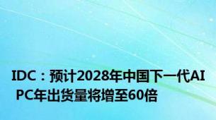 IDC：预计2028年中国下一代AI PC年出货量将增至60倍