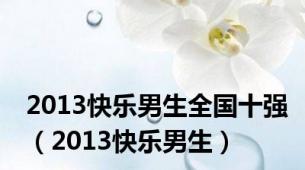 2013快乐男生全国十强（2013快乐男生）