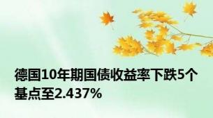 德国10年期国债收益率下跌5个基点至2.437%