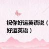 祝你好运英语说（祝你好运英语）