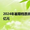 2024年暑期档票房破10亿元