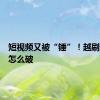 短视频又被“锤”！越刷越上头怎么破