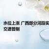 水位上涨 广西部分河段实施水上交通管制