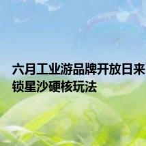 六月工业游品牌开放日来了！解锁星沙硬核玩法