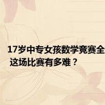 17岁中专女孩数学竞赛全球12名 这场比赛有多难?