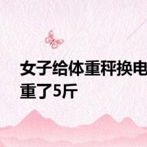 女子给体重秤换电池后重了5斤