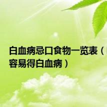 白血病忌口食物一览表(吃什么容易得白血病)
