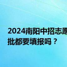 2024南阳中招志愿每一批都要填报吗？