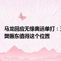 马龙回应无缘奥运单打:王楚钦、樊振东值得这个位置