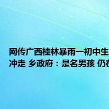 网传广西桂林暴雨一初中生被大水冲走 乡政府:是名男孩 仍在搜寻