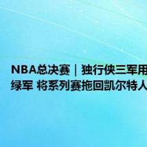 NBA总决赛|独行侠三军用命大胜绿军 将系列赛拖回凯尔特人主场