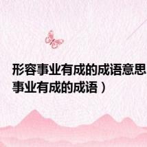 形容事业有成的成语意思(形容事业有成的成语)