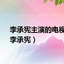 李承宪主演的电视剧（李承宪）
