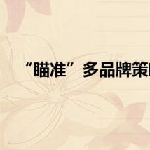 “瞄准”多品牌策略