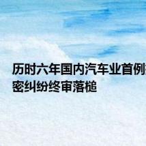 历时六年国内汽车业首例技术秘密纠纷终审落槌