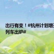 出行有变!#杭州计划增开旅客列车出炉#