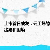 上市首日破发,云工场的小而美出路和困境