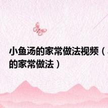 小鱼汤的家常做法视频(小鱼汤的家常做法)