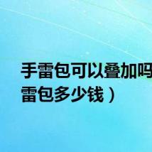 手雷包可以叠加吗（手雷包多少钱）