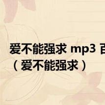 爱不能强求 mp3 百度云(爱不能强求)