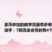 姜萍参加的数学竞赛有多难?竞赛选手:7题完全会答的有4个