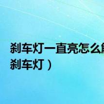 刹车灯一直亮怎么解决（刹车灯）