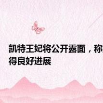 凯特王妃将公开露面,称抗癌取得良好进展