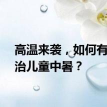 高温来袭，如何有效防治儿童中暑？