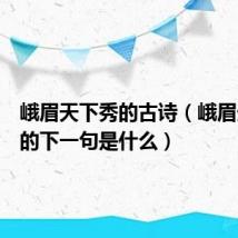 峨眉天下秀的古诗（峨眉天下秀的下一句是什么）
