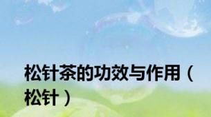 松针茶的功效与作用（松针）