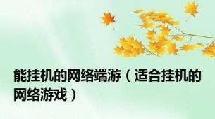 能挂机的网络端游（适合挂机的网络游戏）