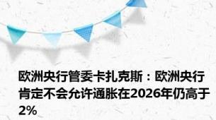欧洲央行管委卡扎克斯：欧洲央行肯定不会允许通胀在2026年仍高于2%