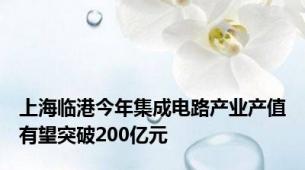 上海临港今年集成电路产业产值有望突破200亿元