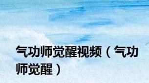 气功师觉醒视频（气功师觉醒）